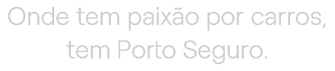 Onde tem paixão por carros, tem Porto Seguro.